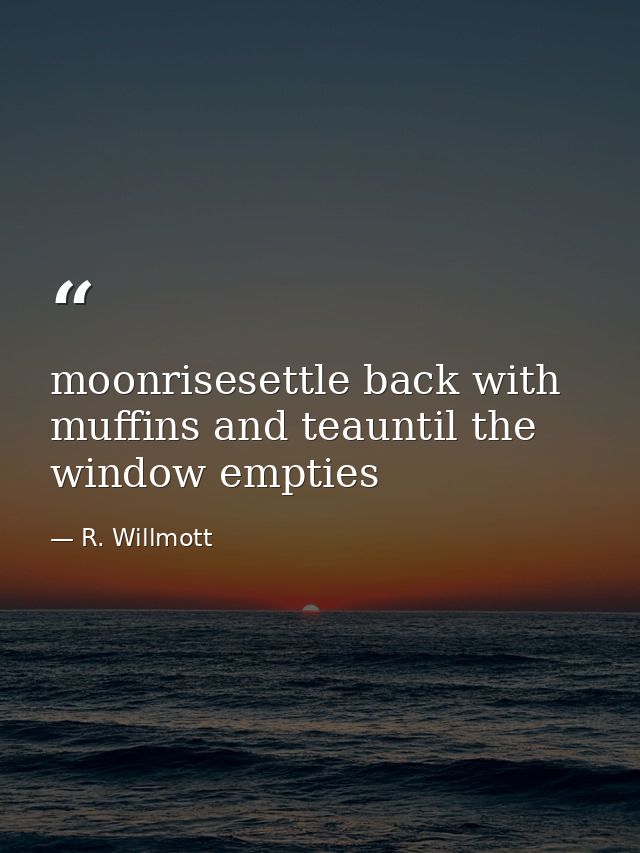 moonrisesettle back with muffins and teauntil the window empties — R. Willmott