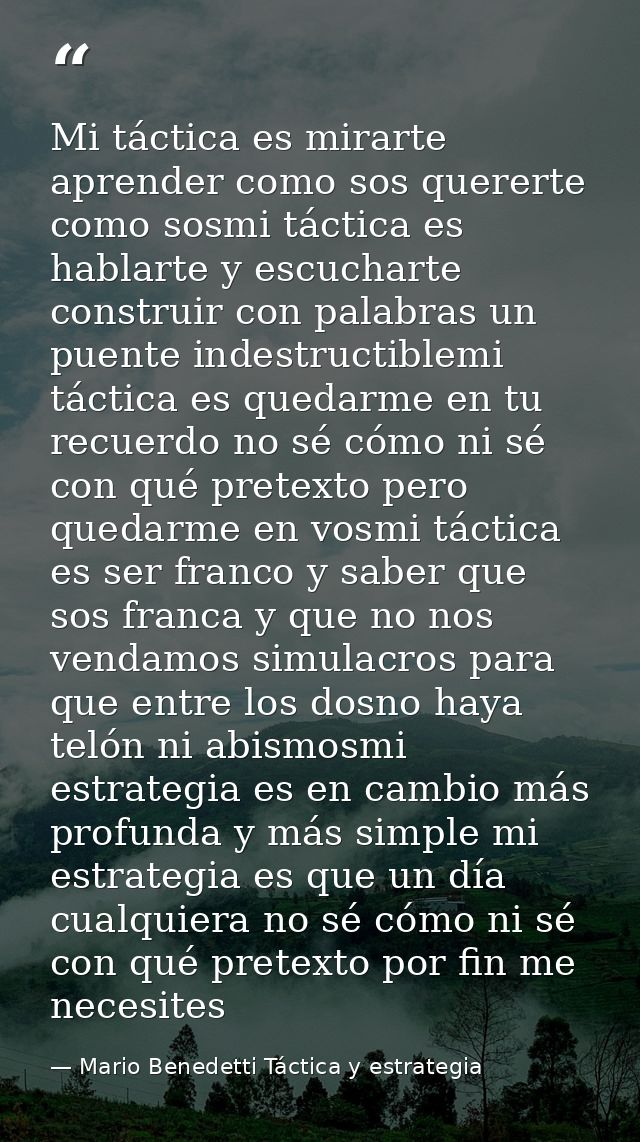 Mi táctica es mirarte aprender como sos quererte como sosmi táctica es hablarte y escucharte construir con palabras un p — Mario Benedetti Táctica y estrategia