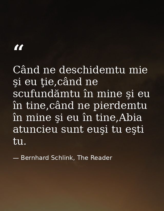 Când ne deschidemtu mie şi eu ţie,când ne scufundămtu în mine şi eu în tine,când ne pierdemtu în mine şi eu în tine,Abia — Bernhard Schlink, The Reader