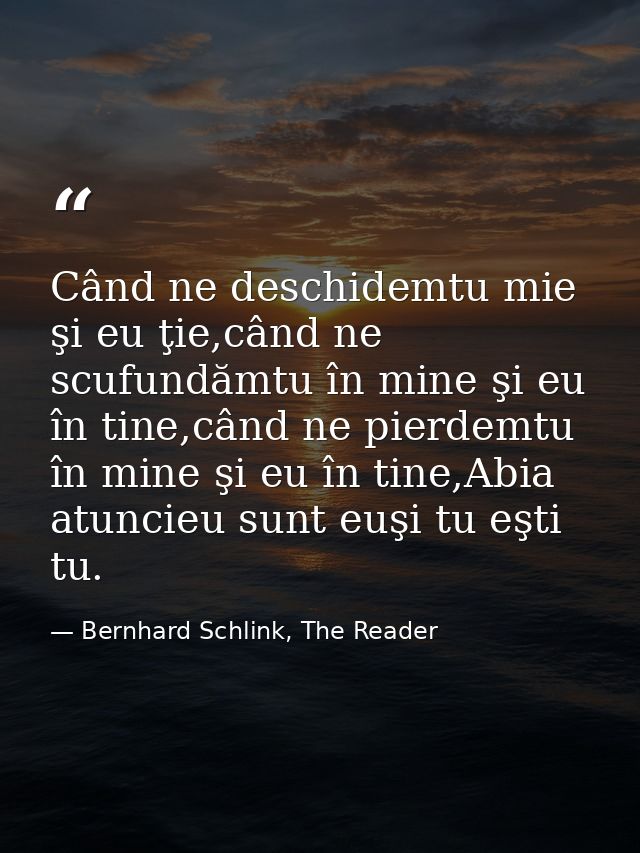 Când ne deschidemtu mie şi eu ţie,când ne scufundămtu în mine şi eu în tine,când ne pierdemtu în mine şi eu în tine,Abia — Bernhard Schlink, The Reader