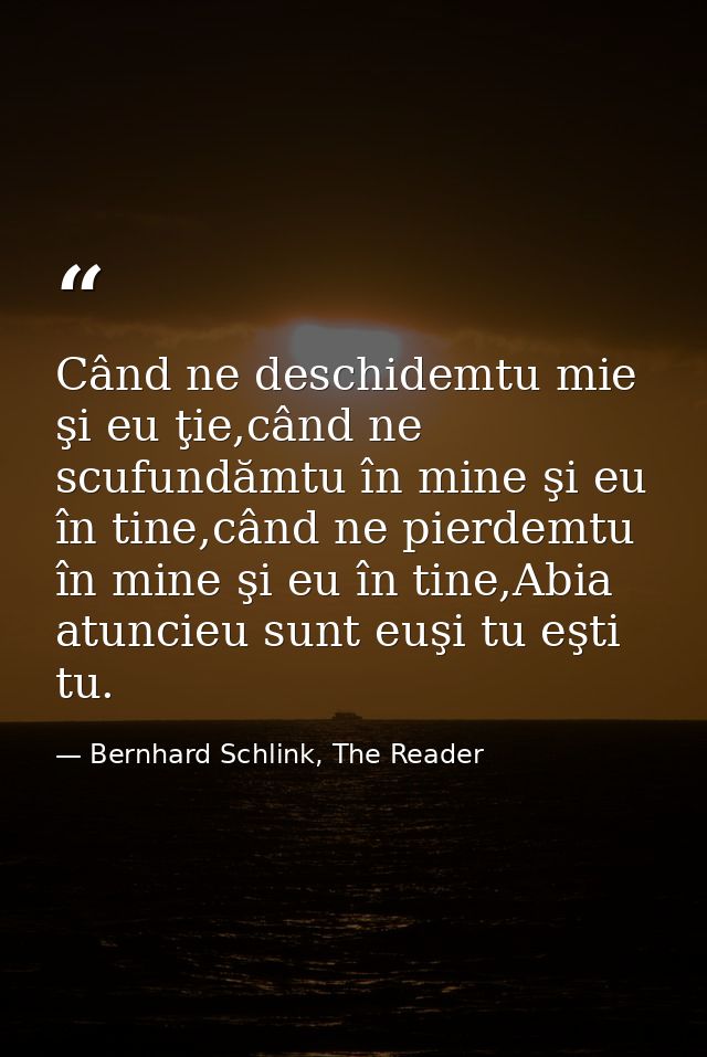 Când ne deschidemtu mie şi eu ţie,când ne scufundămtu în mine şi eu în tine,când ne pierdemtu în mine şi eu în tine,Abia — Bernhard Schlink, The Reader