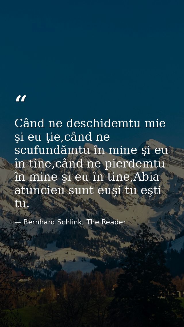 Când ne deschidemtu mie şi eu ţie,când ne scufundămtu în mine şi eu în tine,când ne pierdemtu în mine şi eu în tine,Abia — Bernhard Schlink, The Reader