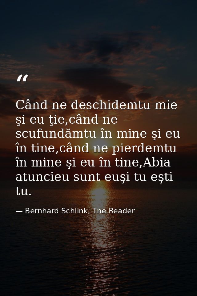 Când ne deschidemtu mie şi eu ţie,când ne scufundămtu în mine şi eu în tine,când ne pierdemtu în mine şi eu în tine,Abia — Bernhard Schlink, The Reader