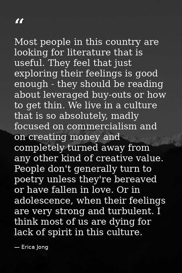 Most people in this country are looking for literature that is useful. They feel that just exploring their feelings is g — Erica Jong