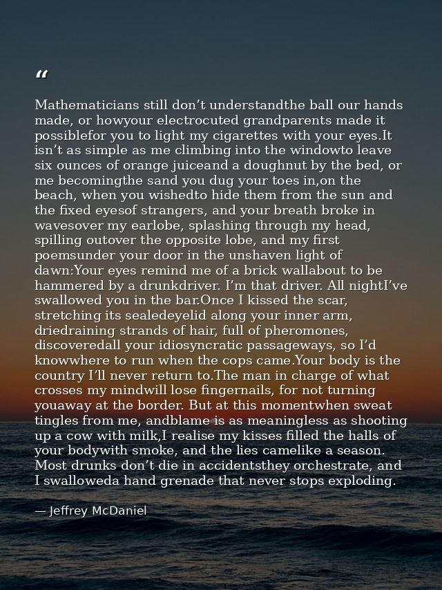 Mathematicians still don’t understandthe ball our hands made, or howyour electrocuted grandparents made it possiblefor y — Jeffrey McDaniel