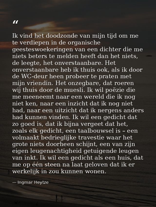 Ik vind het doodzonde van mijn tijd om me te verdiepen in de organische geesteswoekeringen van een dichter die me niets  — Ingmar Heytze