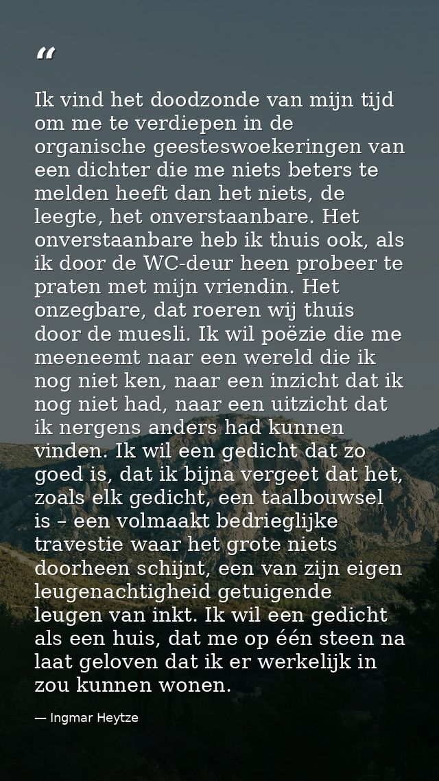 Ik vind het doodzonde van mijn tijd om me te verdiepen in de organische geesteswoekeringen van een dichter die me niets  — Ingmar Heytze