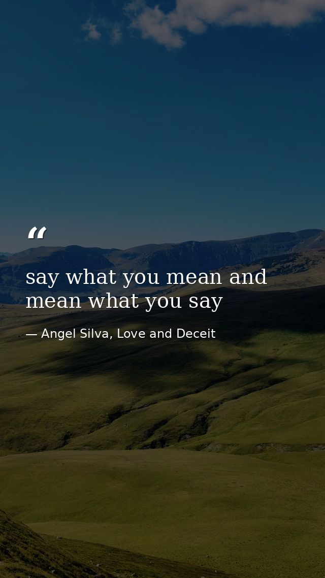say what you mean and mean what you say — Angel Silva, Love and Deceit