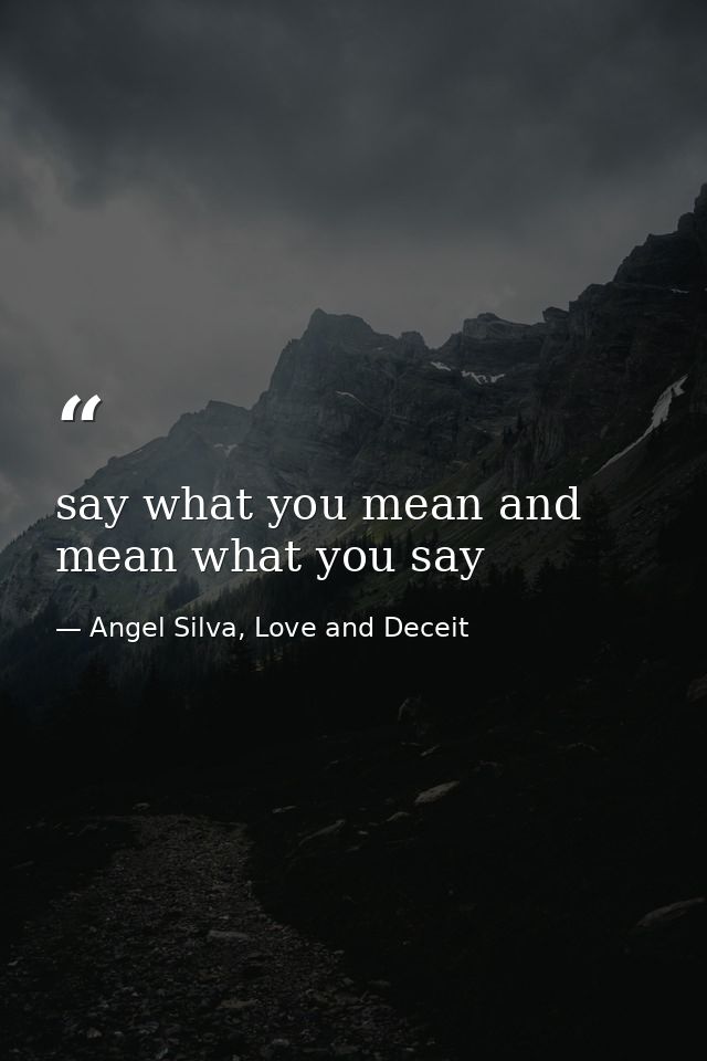 say what you mean and mean what you say — Angel Silva, Love and Deceit