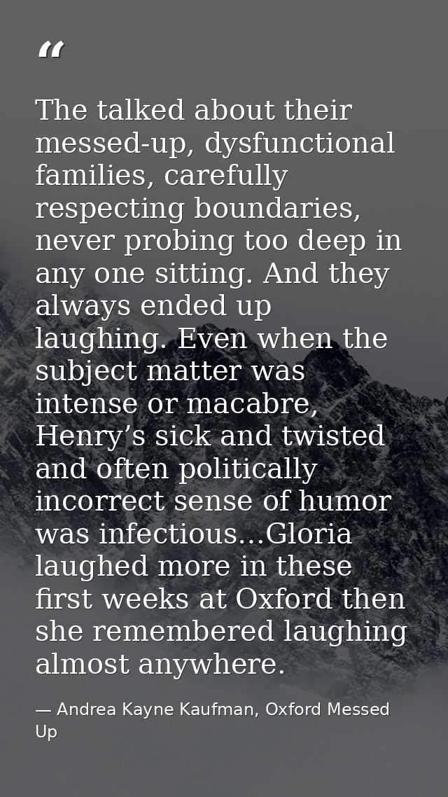 The talked about their messed-up, dysfunctional families, carefully respecting boundaries, never probing too deep in any — Andrea Kayne Kaufman, Oxford Messed Up