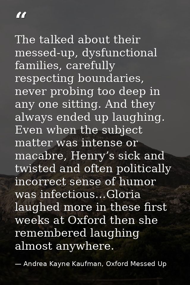 The talked about their messed-up, dysfunctional families, carefully respecting boundaries, never probing too deep in any — Andrea Kayne Kaufman, Oxford Messed Up