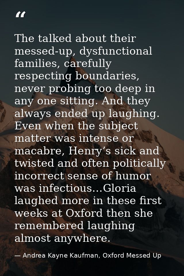 The talked about their messed-up, dysfunctional families, carefully respecting boundaries, never probing too deep in any — Andrea Kayne Kaufman, Oxford Messed Up