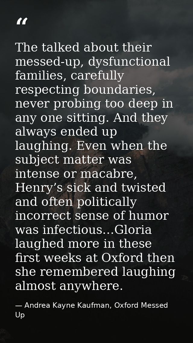 The talked about their messed-up, dysfunctional families, carefully respecting boundaries, never probing too deep in any — Andrea Kayne Kaufman, Oxford Messed Up