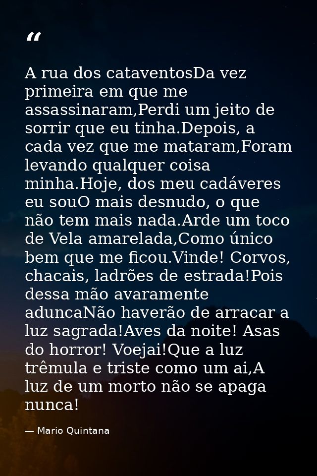A rua dos cataventosDa vez primeira em que me assassinaram,Perdi um jeito de sorrir que eu tinha.Depois, a cada vez que  — Mario Quintana