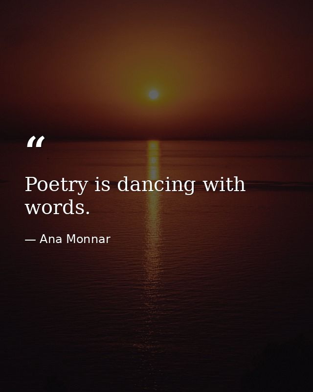 Poetry is dancing with words. — Ana Monnar