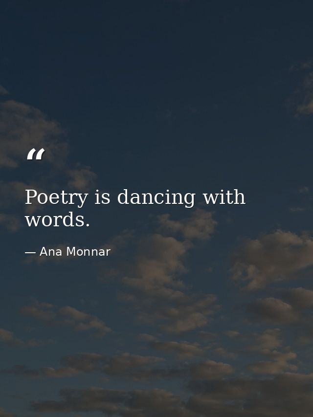 Poetry is dancing with words. — Ana Monnar