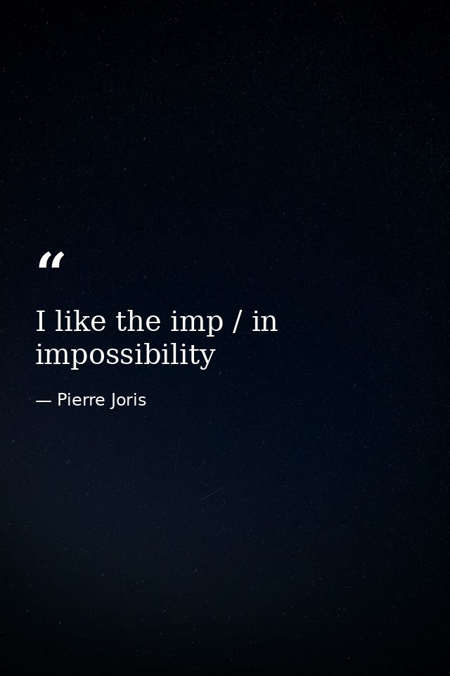 I like the imp / in impossibility — Pierre Joris