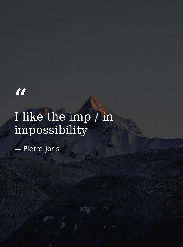 I like the imp / in impossibility — Pierre Joris