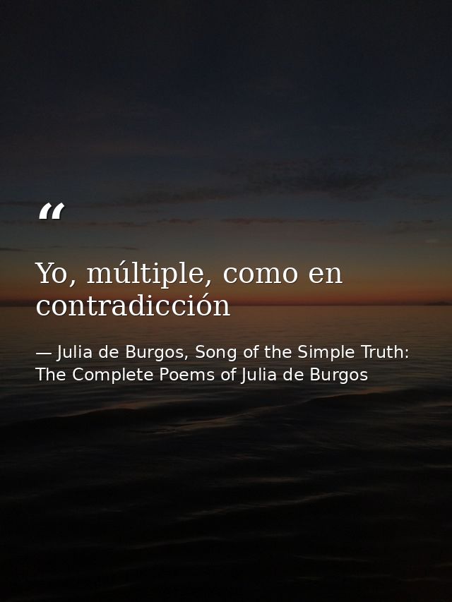 Yo, múltiple, como en contradicción — Julia de Burgos, Song of the Simple Truth: The Complete Poems of Julia de Burgos