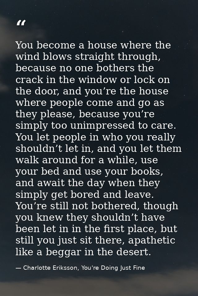 You become a house where the wind blows straight through, because no one bothers the crack in the window or lock on the  — Charlotte Eriksson, You're Doing Just Fine