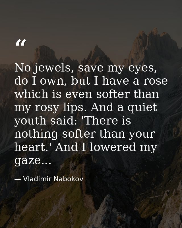 No jewels, save my eyes, do I own, but I have a rose which is even softer than my rosy lips. And a quiet youth said: 'Th — Vladimir Nabokov