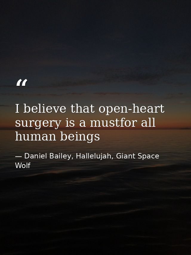 I believe that open-heart surgery is a mustfor all human beings — Daniel Bailey, Hallelujah, Giant Space Wolf