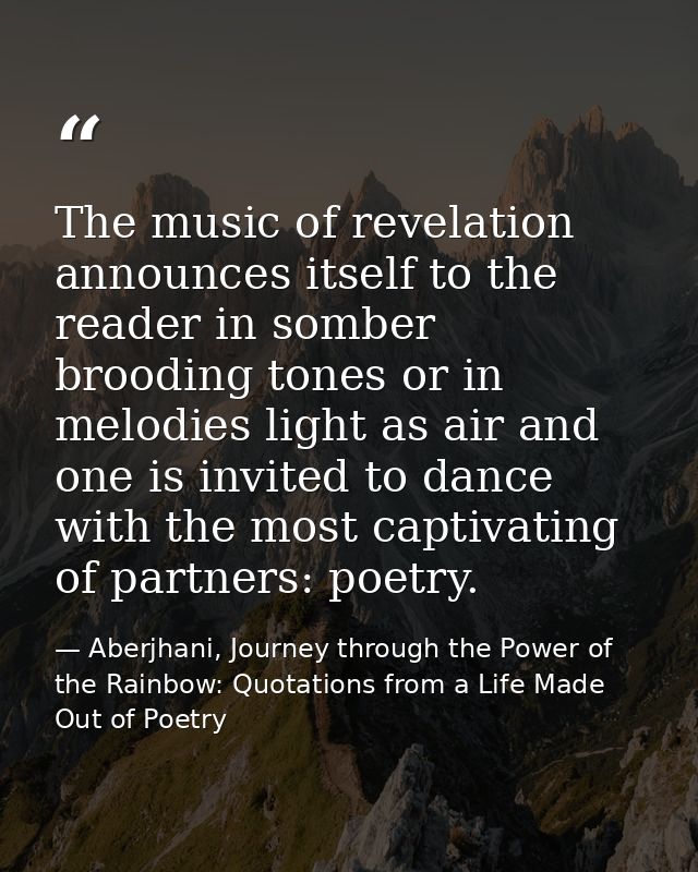 The music of revelation announces itself to the reader in somber brooding tones or in melodies light as air and one is i — Aberjhani, Journey through the Power of the Rainbow: Quotations from a Life Made Out of Poetry