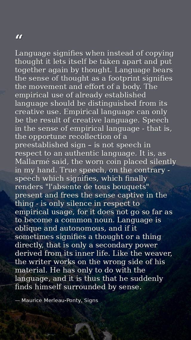 Language signifies when instead of copying thought it lets itself be taken apart and put together again by thought. Lang — Maurice Merleau-Ponty, Signs