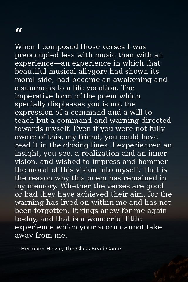 When I composed those verses I was preoccupied less with music than with an experience—an experience in which that beaut — Hermann Hesse, The Glass Bead Game