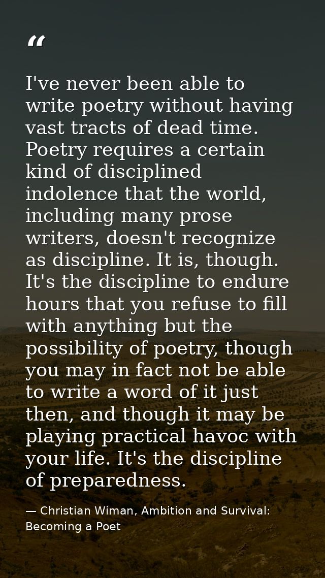 I've never been able to write poetry without having vast tracts of dead time. Poetry requires a certain kind of discipli — Christian Wiman, Ambition and Survival: Becoming a Poet