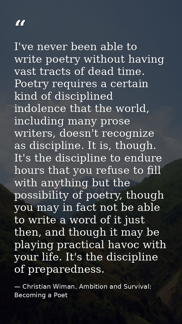 I've never been able to write poetry without having vast tracts of dead time. Poetry requires a certain kind of discipli — Christian Wiman, Ambition and Survival: Becoming a Poet