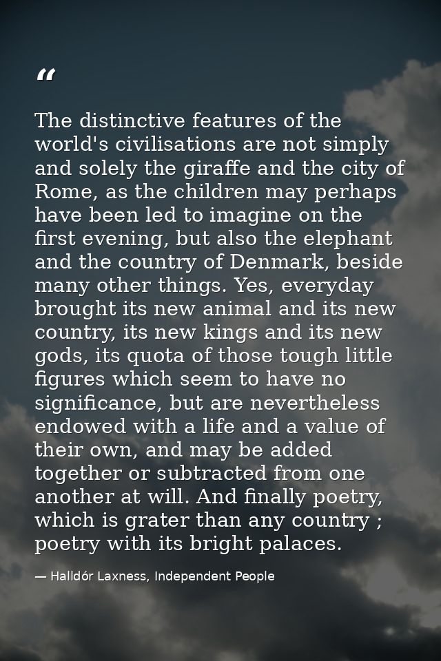 The distinctive features of the world's civilisations are not simply and solely the giraffe and the city of Rome, as the — Halldór Laxness, Independent People