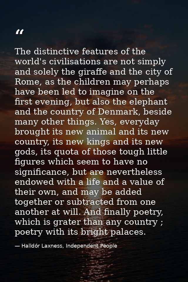 The distinctive features of the world's civilisations are not simply and solely the giraffe and the city of Rome, as the — Halldór Laxness, Independent People