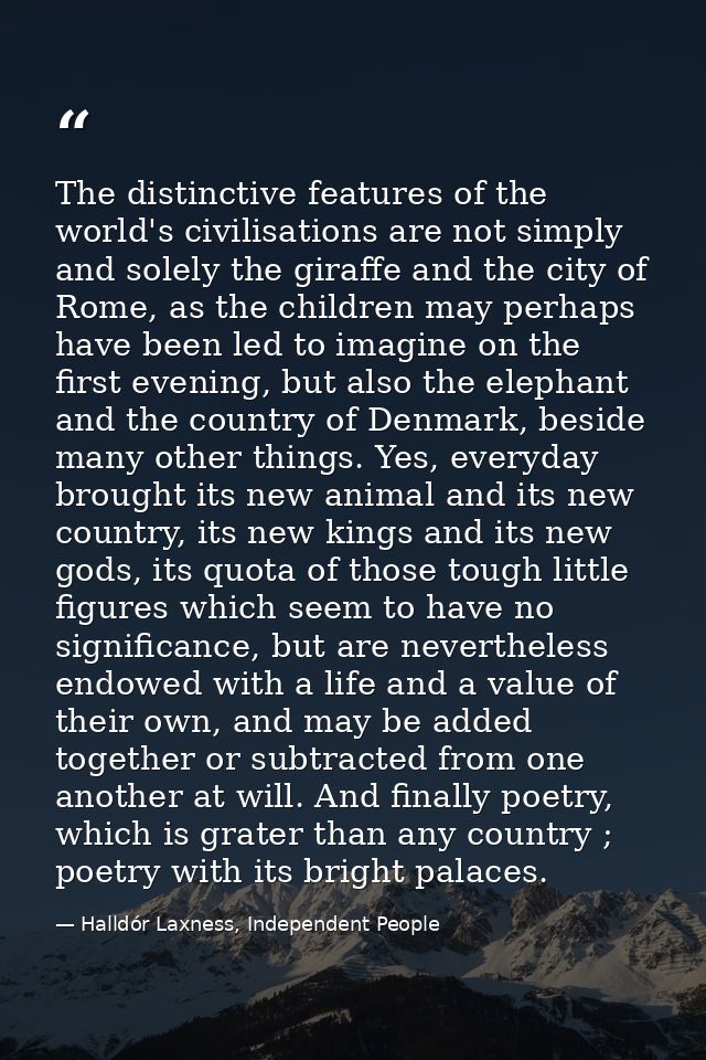 The distinctive features of the world's civilisations are not simply and solely the giraffe and the city of Rome, as the — Halldór Laxness, Independent People