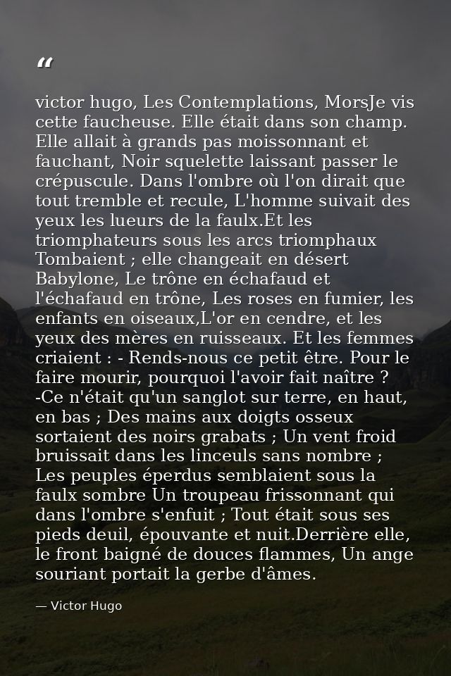 victor hugo, Les Contemplations, MorsJe vis cette faucheuse. Elle était dans son champ. Elle allait à grands pas moisson — Victor Hugo