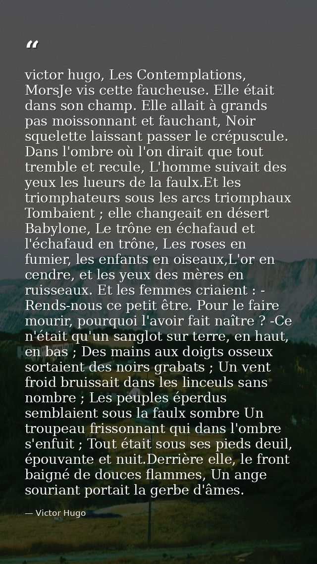 victor hugo, Les Contemplations, MorsJe vis cette faucheuse. Elle était dans son champ. Elle allait à grands pas moisson — Victor Hugo