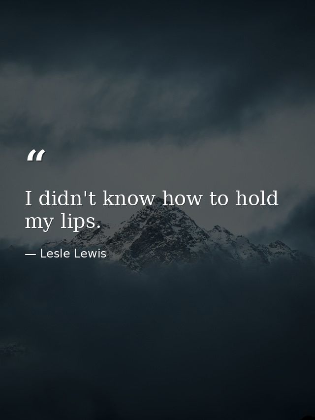I didn't know how to hold my lips. — Lesle Lewis