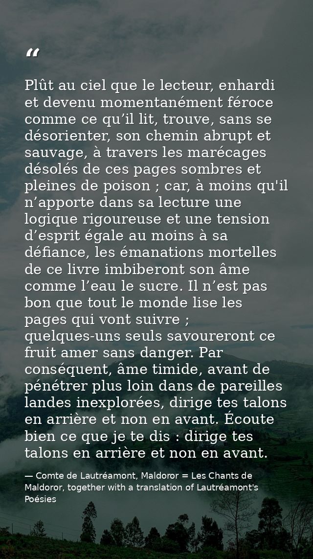 Plût au ciel que le lecteur, enhardi et devenu momentanément féroce comme ce qu’il lit, trouve, sans se désorienter, son — Comte de Lautréamont, Maldoror = Les Chants de Maldoror, together with a translation of Lautréamont's Poésies