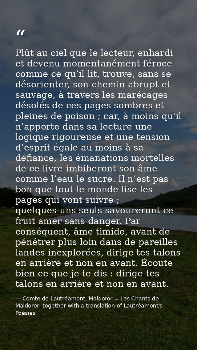 Plût au ciel que le lecteur, enhardi et devenu momentanément féroce comme ce qu’il lit, trouve, sans se désorienter, son — Comte de Lautréamont, Maldoror = Les Chants de Maldoror, together with a translation of Lautréamont's Poésies