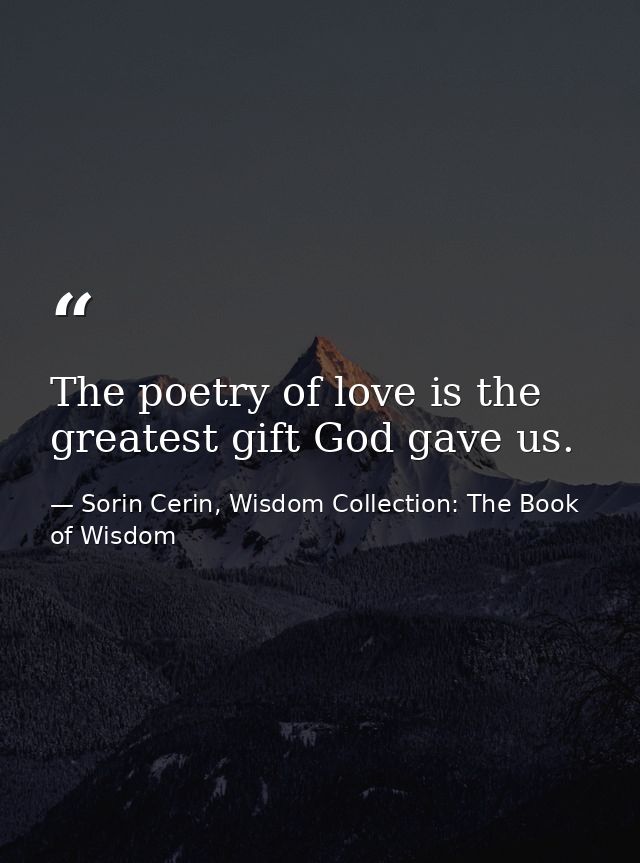 The poetry of love is the greatest gift God gave us. — Sorin Cerin, Wisdom Collection: The Book of Wisdom