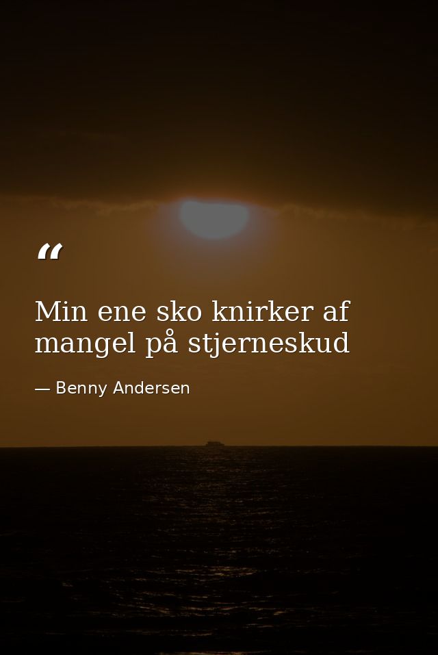 Min ene sko knirker af mangel på stjerneskud — Benny Andersen