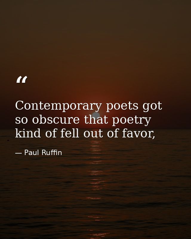 Contemporary poets got so obscure that poetry kind of fell out of favor, — Paul Ruffin