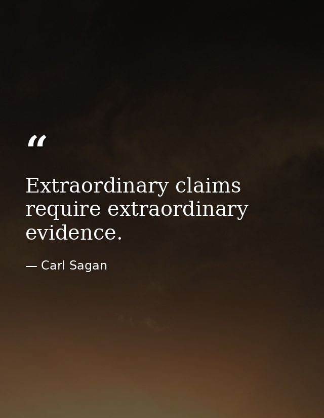 Extraordinary claims require extraordinary evidence. — Carl Sagan