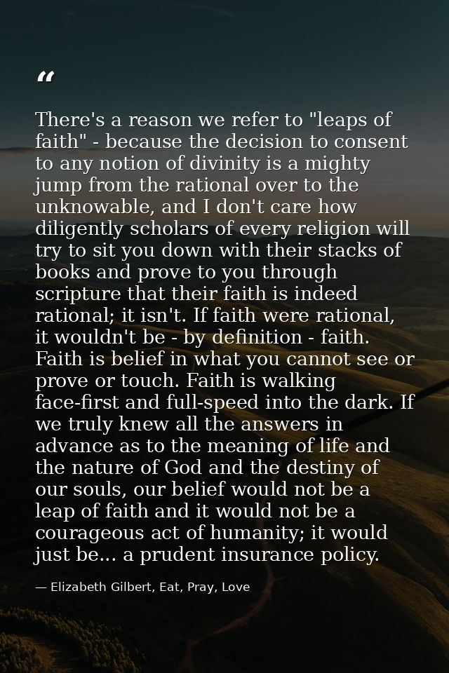 There's a reason we refer to "leaps of faith" - because the decision to consent to any notion of divinity is a mighty ju — Elizabeth Gilbert, Eat, Pray, Love