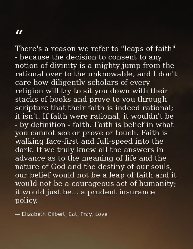 There's a reason we refer to "leaps of faith" - because the decision to consent to any notion of divinity is a mighty ju — Elizabeth Gilbert, Eat, Pray, Love