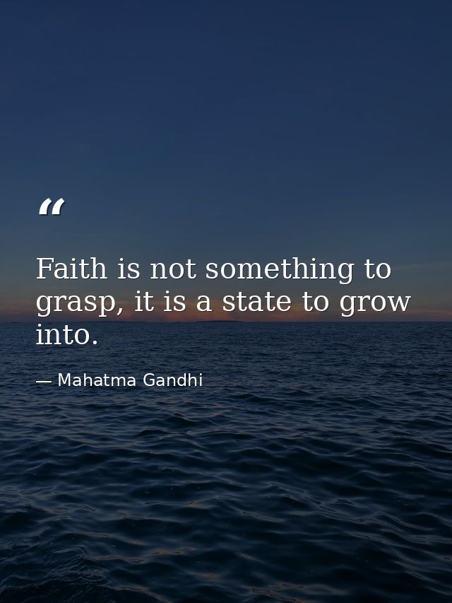 Faith is not something to grasp, it is a state to grow into. — Mahatma Gandhi
