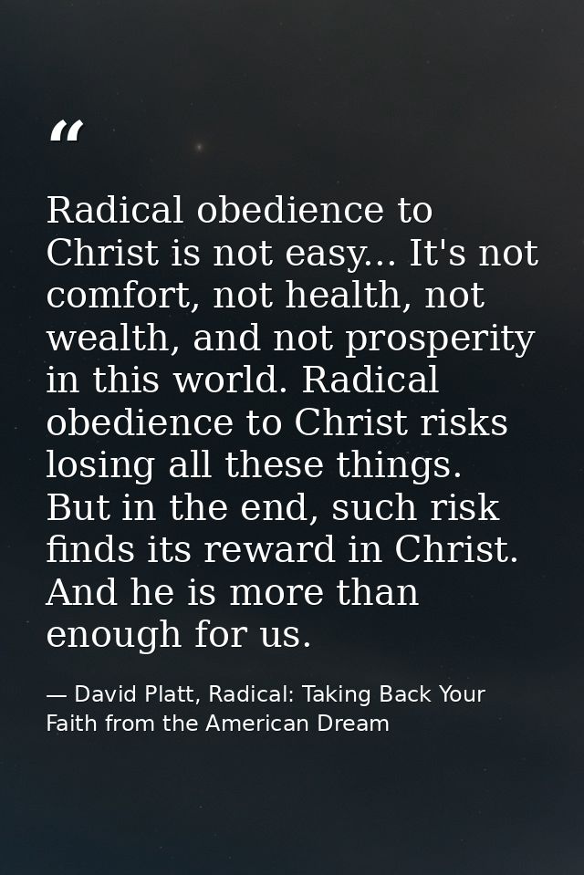 Radical obedience to Christ is not easy... It's not comfort, not health, not wealth, and not prosperity in this world. R — David Platt, Radical: Taking Back Your Faith from the American Dream