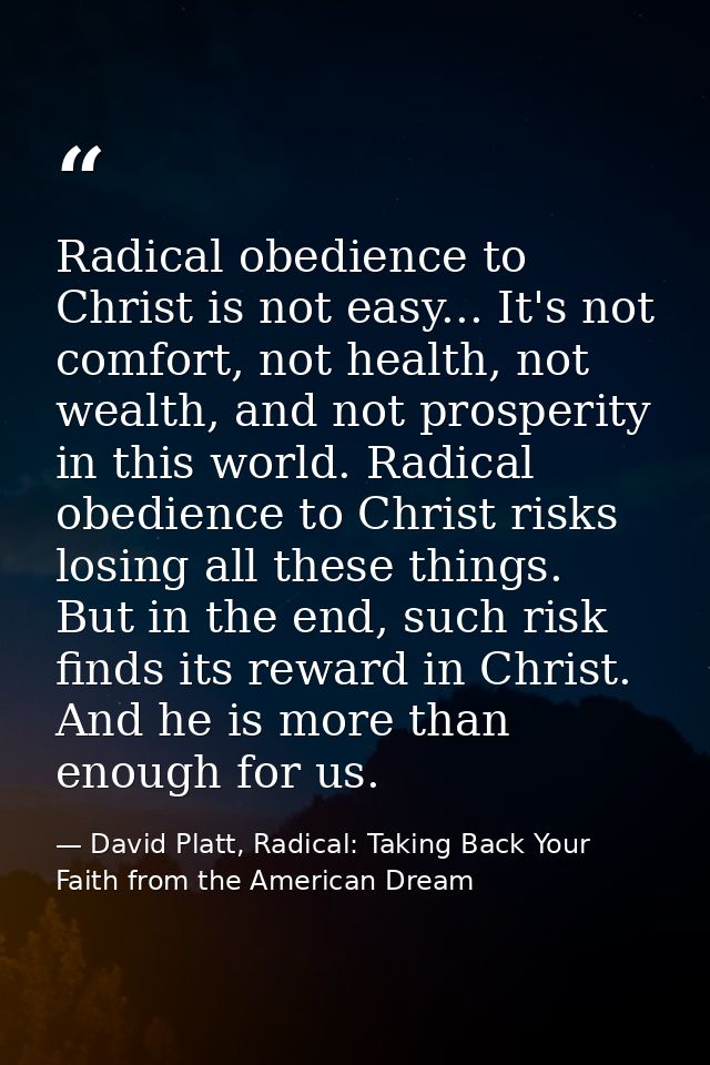 Radical obedience to Christ is not easy... It's not comfort, not health, not wealth, and not prosperity in this world. R — David Platt, Radical: Taking Back Your Faith from the American Dream