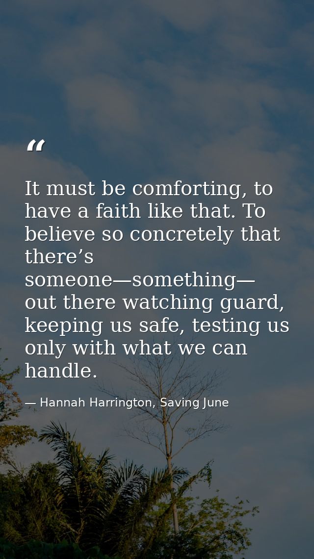 It must be comforting, to have a faith like that. To believe so concretely that there’s someone—something— out there wat — Hannah Harrington, Saving June
