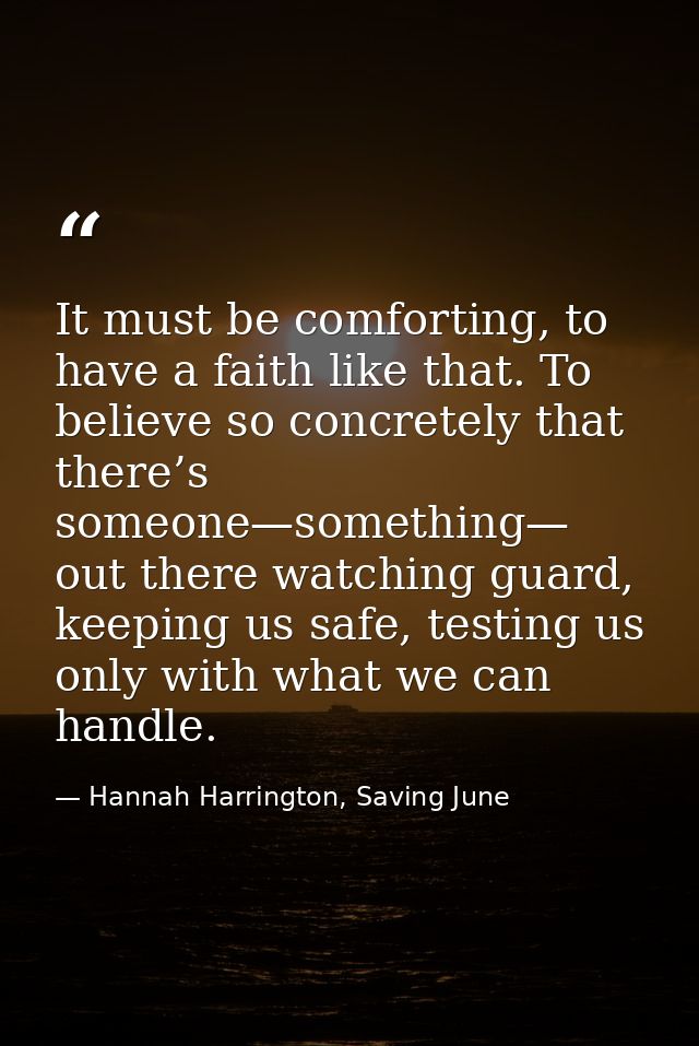 It must be comforting, to have a faith like that. To believe so concretely that there’s someone—something— out there wat — Hannah Harrington, Saving June